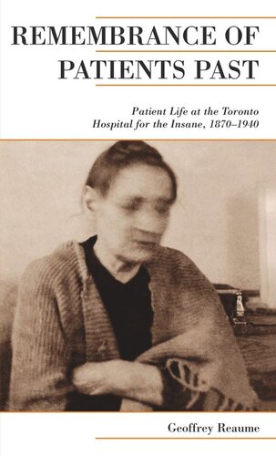 Remembrance of Patients Past: Life at the Toronto Hospital for the Insane, 1870-1940