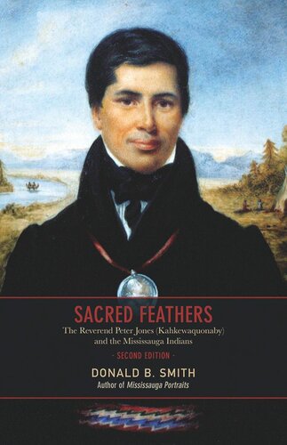 Sacred Feathers: The Reverend Peter Jones (Kahkewaquonaby) and the Mississauga Indians, Second Edition
