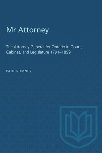 Mr Attorney: The Attorney General for Ontario in Court, Cabinet, and Legislature 1791–1899