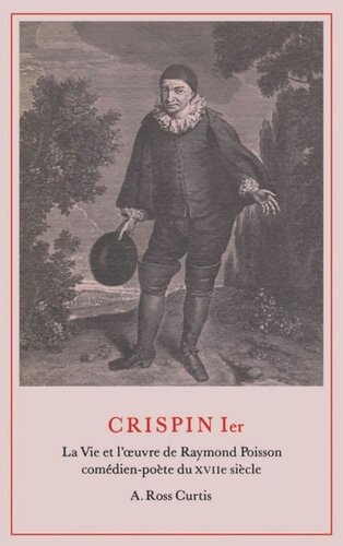 Crispin Ier: La Vie et l'œuvre de Raymond Poisson comédien-poète du XVIIe siècle