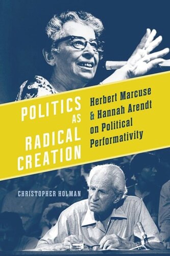 Politics as Radical Creation: Herbert Marcuse and Hannah Arendt on Political Performativity