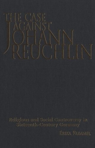 The Case Against Johann Reuchlin: Social and Religious Controversy in Sixteenth-Century Germany