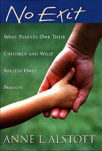 No Exit: What Parents Owe Their Children and What Society Owes Parents