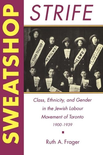 Sweatshop Strife: Class, Ethnicity, and Gender in the Jewish Labour Movement of Toronto, 1900-1939
