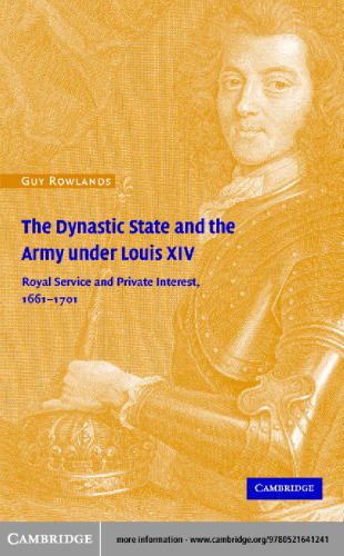 The Dynastic State and the Army under Louis XIV: Royal Service and Private Interest 1661-1701