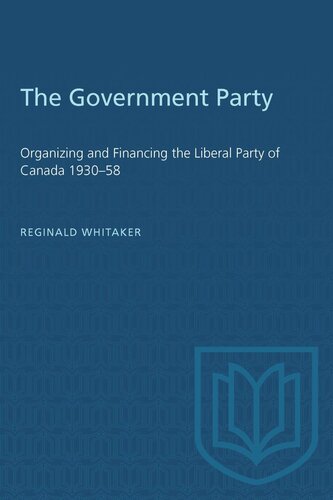 The Government Party: Organizing and Financing the Liberal Party of Canada 1930–58