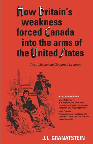 How Britain's Economic, Political, and Military Weakness Forced Canada into the Arms of the United States: The 1988 Joanne Goodman Lectures