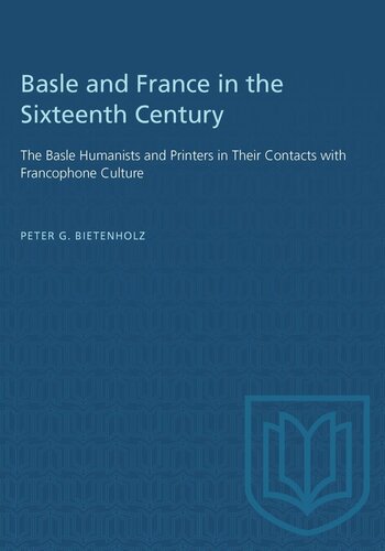 Basle and France in the Sixteenth Century: The Basle Humanists and Printers in Their Contacts with Francophone Culture