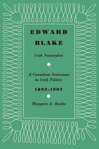 Edward Blake, Irish Nationalist: A Canadian Statesman in Irish Politics 1892-1907