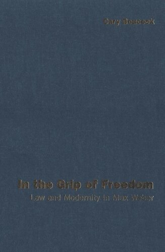 In the Grip of Freedom: Law and Modernity in Max Weber