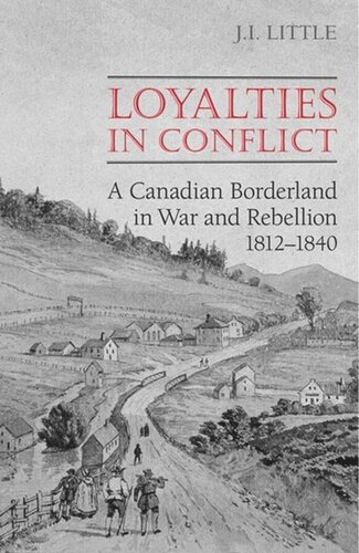 Loyalties in Conflict: A Canadian Borderland in War and Rebellion,1812-1840