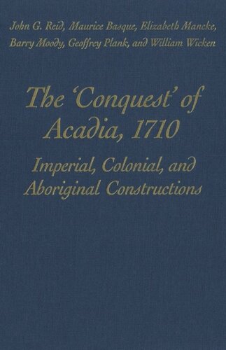 The 'Conquest' of Acadia, 1710: Imperial, Colonial, and Aboriginal Constructions