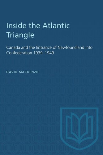 Inside the Atlantic Triangle: Canada and the Entrance of Newfoundland into Confederation 1939–1949