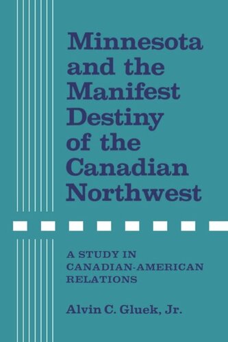 Minnesota and the Manifest Destiny of the Canadian Northwest: A Study in Canadian-American Relations