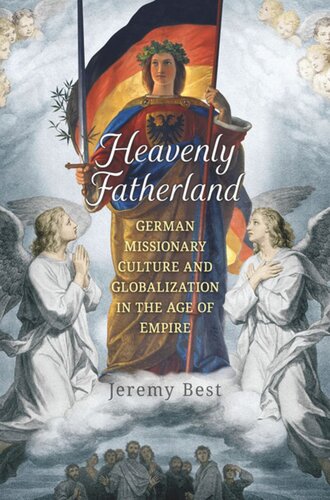 Heavenly Fatherland: German Missionary Culture and Globalization in the Age of Empire