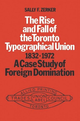 The Rise and Fall of the Toronto Typographical Union, 1832-1972: A Case Study of Foreign Domination