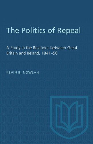 The Politics of Repeal: A Study in the Relations between Great Britain and Ireland, 1841–50
