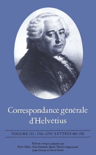 Correspondance générale d'Helvétius, Volume III: 1761-1774 / Lettres 465-720