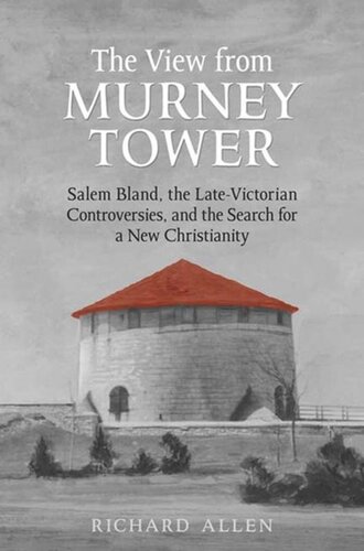 View From the Murney Tower: Salem Bland, the Late-Victorian Controversies, and the Search for a New Christianity, Volume 1