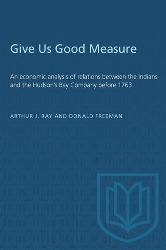 Give Us Good Measure: An economic analysis of relations between the Indians and the Hudson's Bay Company before 1763