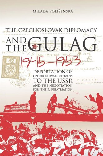 Czechoslovak Diplomacy and the Gulag: Deportation of Czechoslovak Citizens to the USSR and the Negotiation for their Repatriation, 1945-1953