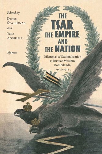 The Tsar, The Empire, and The Nation: Dilemmas of Nationalization in Russia's Western Borderlands, 1905-1915