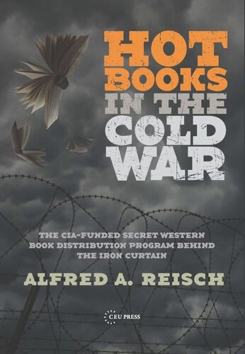 Hot Books in the Cold War : The CIA-Funded Secret Western Book Distribution Program Behind the Iron Curtain