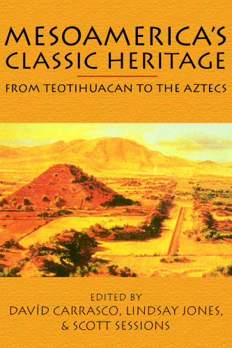 Mesoamerica's Classic Heritage: From Teotihuacan to the Aztecs