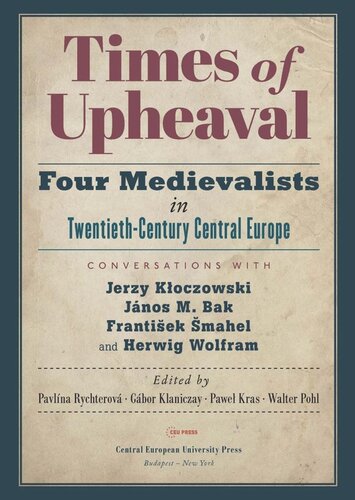 Times of Upheaval: Four Medievalists in Twentieth-Century Central Europe. Conversations with Jerzy Kłoczowski, János M. Bak, František Šmahel, and Herwig Wolfram