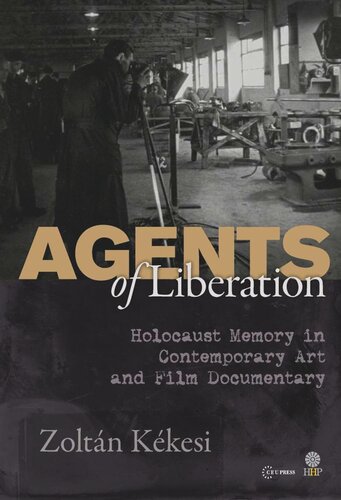 Agents of Liberations: Holocaust Memory in Contemporary Art and Documentary Film