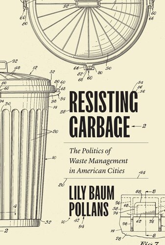 Resisting Garbage: The Politics of Waste Management in American Cities