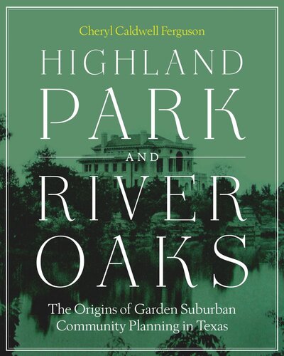 Highland Park and River Oaks: The Origins of Garden Suburban Community Planning in Texas