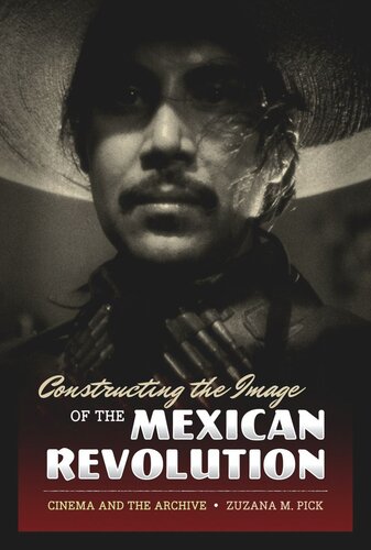 Constructing the Image of the Mexican Revolution: Cinema and the Archive