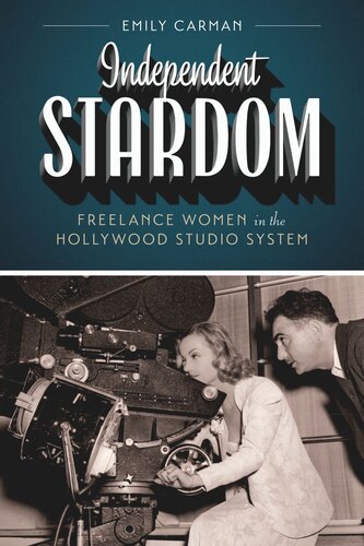 Independent Stardom: Freelance Women in the Hollywood Studio System