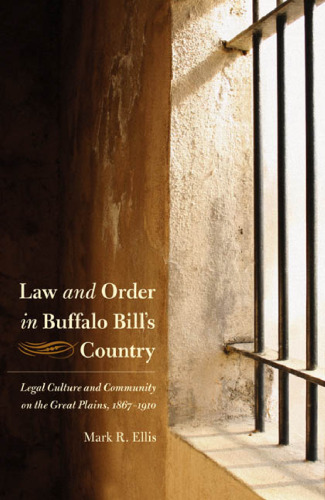 Law and Order in Buffalo Bill's Country: Legal Culture and Community on the Great Plains, 1867-1910