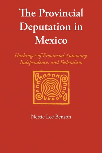 The Provincial Deputation in Mexico: Harbinger of Provincial Autonomy, Independence, and Federalism