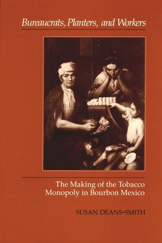 Bureaucrats, Planters, and Workers: The Making of the Tobacco Monopoly in Bourbon Mexico