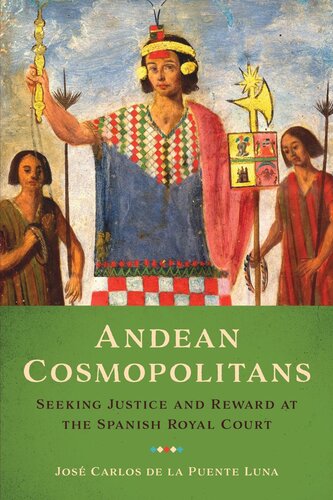 Andean Cosmopolitans: Seeking Justice and Reward at the Spanish Royal Court