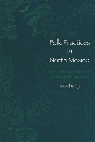Folk Practices in North Mexico: Birth Customs, Folk Medicine, and Spiritualism in the Laguna Zone