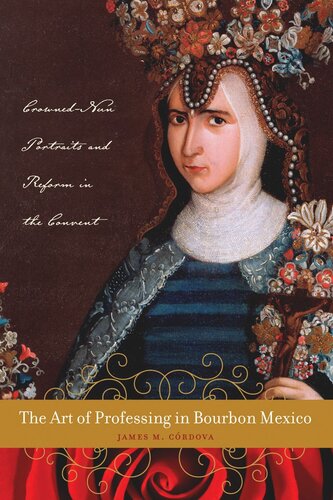 The Art of Professing in Bourbon Mexico: Crowned-Nun Portraits and Reform in the Convent