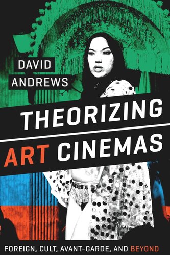 Theorizing Art Cinemas: Foreign, Cult, Avant-Garde, and Beyond