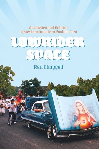 Lowrider Space: Aesthetics and Politics of Mexican American Custom Cars