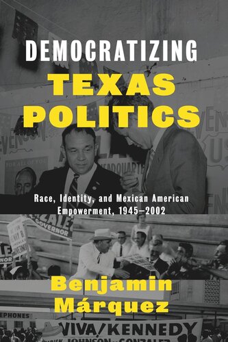 Democratizing Texas Politics: Race, Identity, and Mexican American Empowerment, 1945-2002