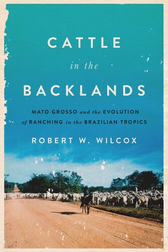 Cattle in the Backlands: Mato Grosso and the Evolution of Ranching in the Brazilian Tropics