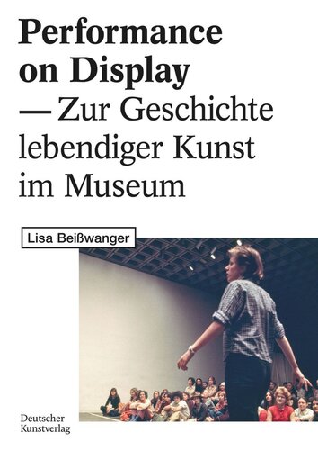 Performance on Display: Zur Geschichte lebendiger Kunst im Museum