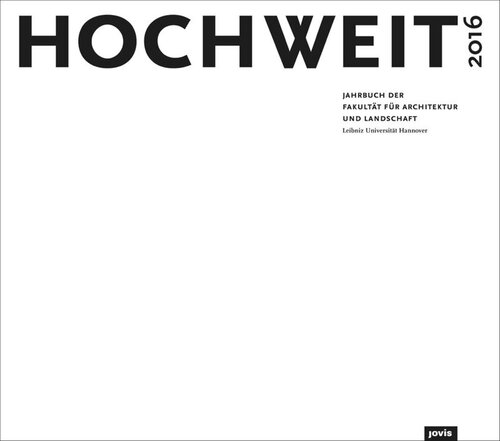 HOCHWEIT 16 Das Modell: Jahrbuch 2016 der Fakultät für Architektur und Landschaft, Leibniz Universität Hannover