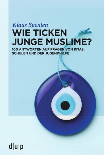 Wie ticken junge Muslime?: 100 Antworten auf Fragen von Kitas, Schulen und der Jugendhilfe