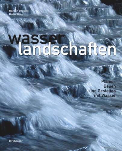 Wasserlandschaften: Planen, Bauen und Gestalten mit Wasser