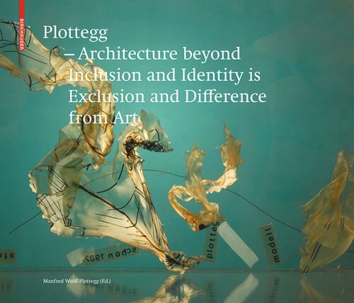 Plottegg – Architecture Beyond Inclusion and Identity is Exclusion and Difference from Art: The Work of Manfred Wolff-Plottegg