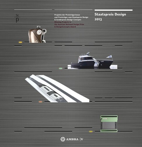Staatspreis Design 2013: Projekte der Preisträgerinnen und Preisträger zum Staatspreis Design & Sonderpreis DesignConcepts • Winning Projects in the Austrian National Design Prize & DesignConcepts Award